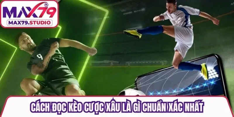 Cách đọc kèo cược xâu là gì chuẩn xác nhất