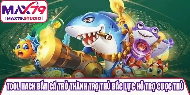 Tool hack bắn cá trở thành trợ thủ đắc lực hỗ trợ cược thủ